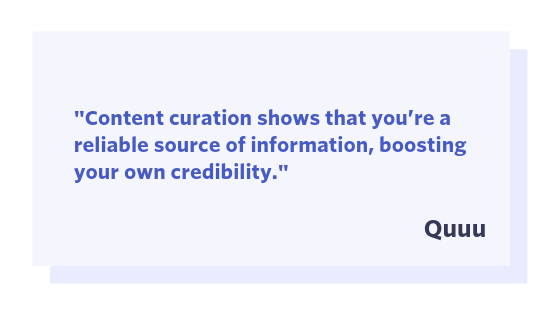 Quuu quote: "Content curation shows that you're a reliable source of information, boosting your own credibility."